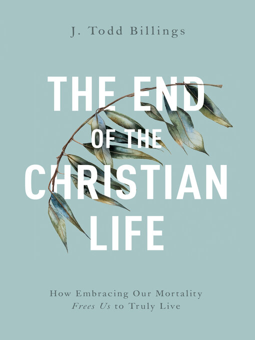 Title details for The End of the Christian Life by J. Todd Billings - Available